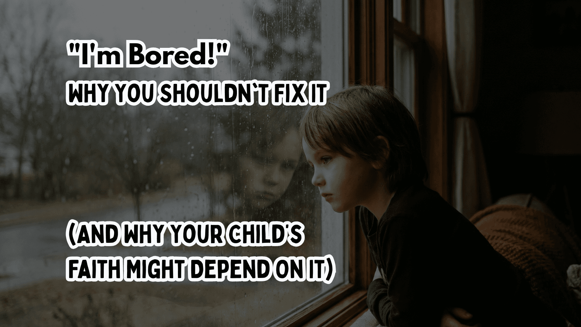 “I’m Bored!” — Why You Shouldn’t Fix It (And Why Your Child’s Faith Might Depend On It)